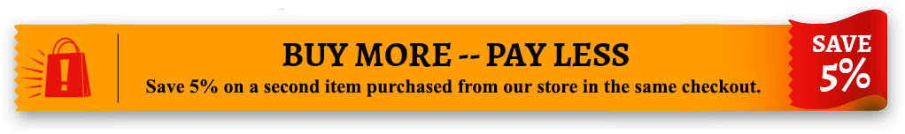 Buy More -- Pay Less - Save 5% on additional items purchased from our store in the same checkout.