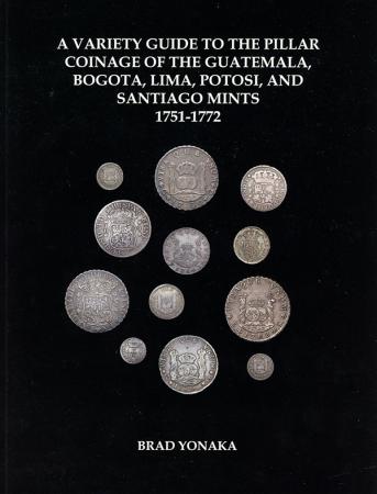 A Variety Gude to the Pillar Coinage of the Guatemala, Bogota, Lima, Potasi, and Santiago Mints, 1751-1772